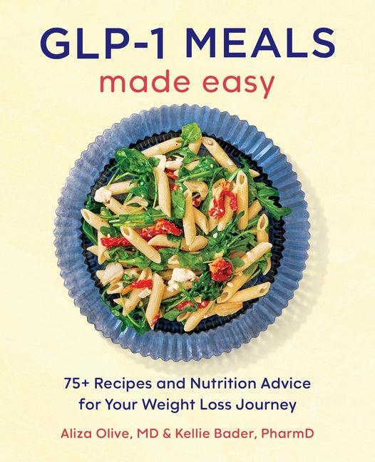 Glp-1 Meals Made Easy: 75+ Recipes and Nutrition Advice for Your Weight Loss Journey -- Aliza MD Olive, Paperback