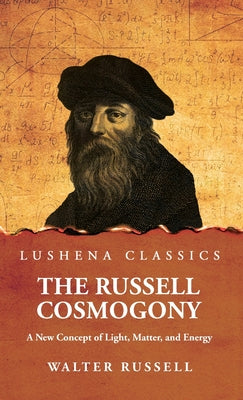 The Russell Cosmogony; A New Concept of Light, Matter, and Energy -- Walter Russell, Hardcover