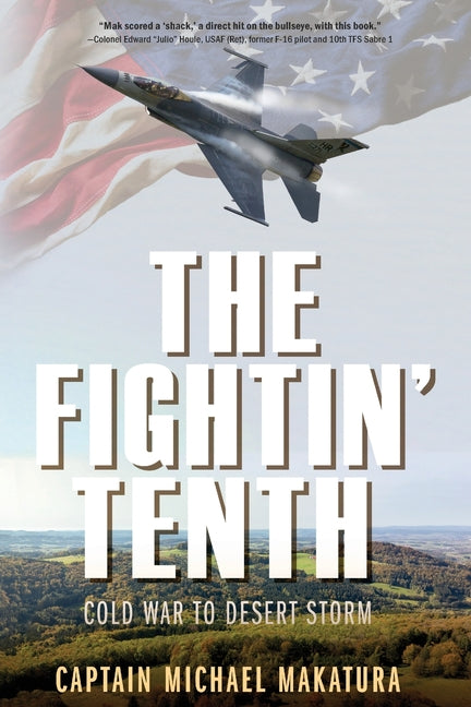 The Fightin' Tenth: Cold War to Desert Storm -- Capt Michael Makatura, Paperback