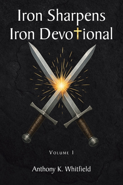 Iron Sharpens Iron Devotional: Volume I -- Anthony K. Whitfield, Paperback