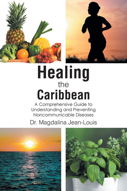 Healing the Caribbean: A Comprehensive Guide to Understanding and Preventing Noncommunicable Diseases -- Magdalina Jean-Louis, Paperback