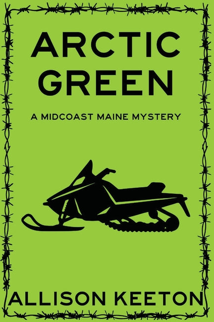 Arctic Green: A Midcoast Maine Mystery -- Allison Keeton, Paperback
