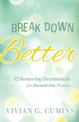 Break Down Better: 52 Restoring Devotionals for Burned-Out Women -- Vivian G. Cumins, Paperback