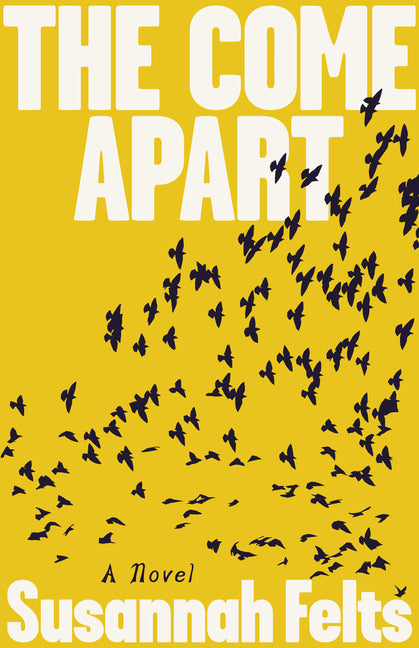 The Come Apart -- Susannah Felts, Paperback