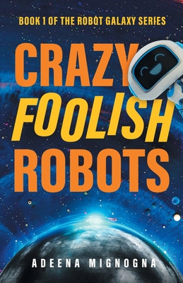 Crazy Foolish Robots -- Adeena Mignogna, Paperback