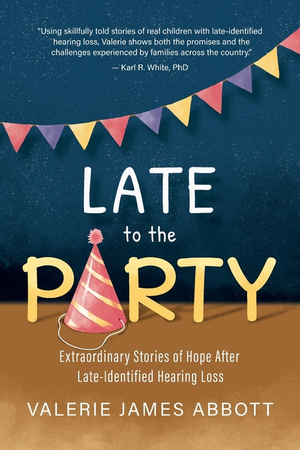 Late to the Party: Extraordinary Stories of Hope After Late-Identified Hearing Loss -- Valerie Abbott, Paperback