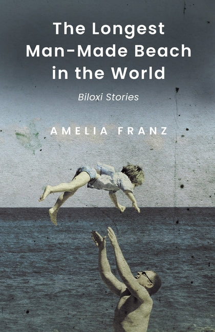 The Longest Man-Made Beach In The World: Biloxi Stories -- Amelia Franz, Paperback