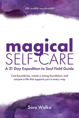 Magical Self-Care: A 21 Day Expedition to Soul Field Guide by Walka, Sara