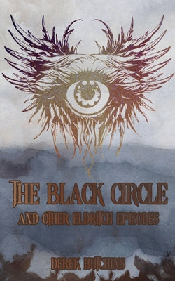 The Black Circle and Other Eldritch Episodes -- Derek Hutchins, Paperback