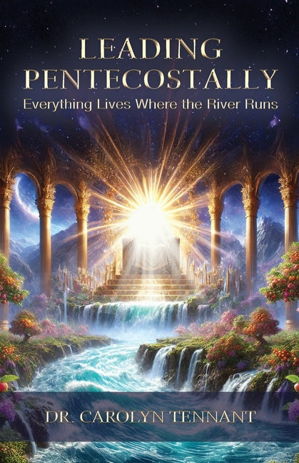 Leading Pentecostally: Everything Lives Where the River Runs -- Carolyn Tennant, Paperback