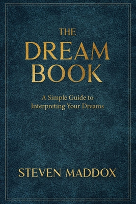 The Dream Book: A Simple Guide To Interpreting Your Dreams -- Steven Maddox, Paperback