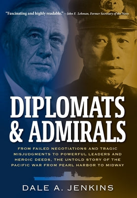 Diplomats & Admirals: From Failed Negotiations and Tragic Misjudgments to Powerful Leaders and Heroic Deeds, the Untold Story of the Pacific War from -- Dale A. Jenkins, Hardcover