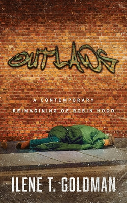 Outlaws: A Contemporary Reimagining of Robin Hood -- Ilene T. Goldman, Paperback