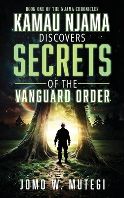 Kamau Njama Discovers Secrets of the Vanguard Order -- Jomo W. Mutegi, Hardcover
