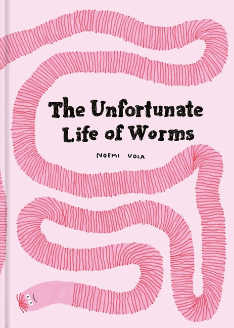 The Unfortunate Life of Worms -- Noemi Vola, Hardcover