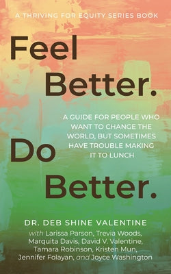 Feel Better. Do Better.: A Guide for People Who Want to Change the World, but Sometimes Have Trouble Making It to Lunch -- Deb Shine Valentine, Paperback