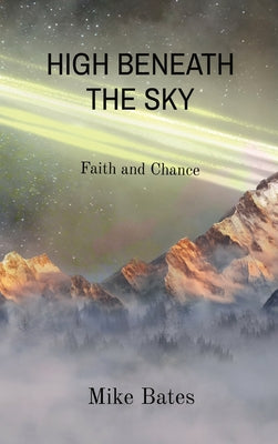 High Beneath the Sky: Faith and Chance -- Mike Bates, Hardcover