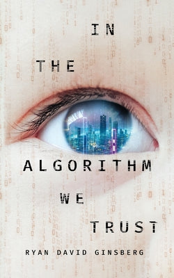 In the Algorithm We Trust -- Ryan David Ginsberg, Paperback
