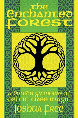 The Enchanted Forest: A Druid's Grimoire of Celtic Tree Magic by Free, Joshua