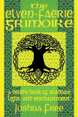 The Elven-Faerie Grimoire: A Druid's Book of Shadows, Light and Enchantment by Free, Joshua
