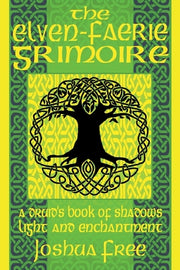 The Elven-Faerie Grimoire: A Druid's Book of Shadows, Light and Enchantment by Free, Joshua