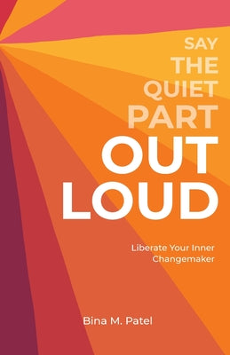 Say The Quiet Part Out Loud -- Bina M. Patel, Paperback