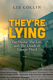They're Lying: The Media, The Left, and The Death of George Floyd by Collin, Liz