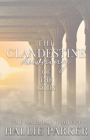 The Clandestine Dawning of the Gods by Parker, Hallie