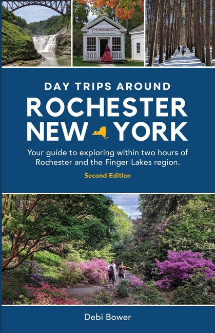 Day Trips Around Rochester, New York: Your guide to exploring within two hours of Rochester and the Finger Lakes region. -- Debi Bower, Paperback