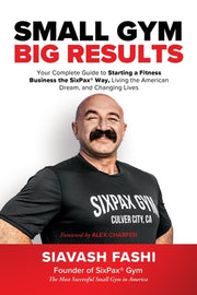 Small Gym, BIG Results: Your Complete Guide to Starting a Fitness Business the SixPax Way, Living the American Dream, and Changing Lives by Fashi, Siavash