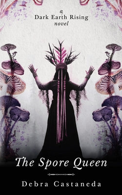 The Spore Queen -- Debra Castaneda, Paperback