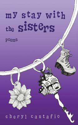 My Stay with the Sisters: Poems -- Cheryl Cantafio, Paperback