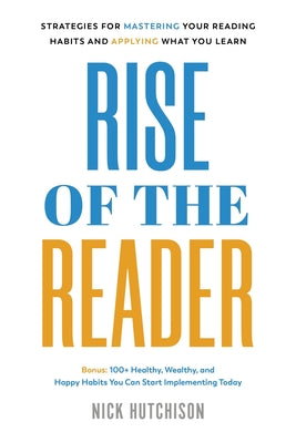 Rise of the Reader: Strategies For Mastering Your Reading Habits and Applying What You Learn -- Nick Hutchison, Paperback