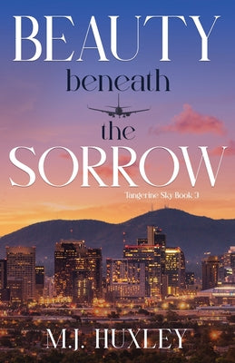Beauty Beneath the Sorrow by Huxley, M. J.