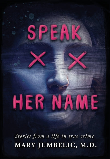 Speak Her Name: Stories from a Life in True Crime -- Mary Jumbelic, Hardcover