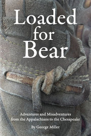 Loaded for Bear: Adventures and Misadventures from the Appalachians to the Chesapeake by Miller, George