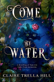 Come by Water: A Retelling of Tam Lin by Hill, Claire Trella