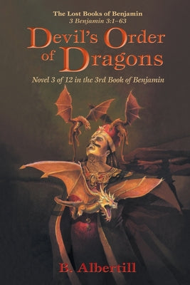 Devil's Order of Dragons: Novel 3 of 12 in the 3rd Book of Benjamin -- B. Albertill, Paperback