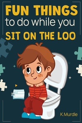 Stocking Stuffers For Men: Fun Things To Do While You Sit On The Loo: Gifts For Teens and Adults: Fun for the Whole Family! by Murdle, K.
