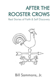 After The Rooster Crows: Real Stories of Faith & Self Discovery by Sammons, Bill