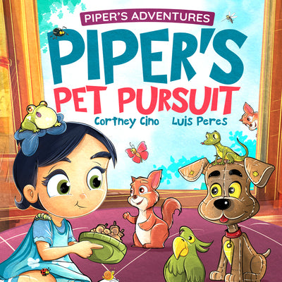 Piper's Pet Pursuit: A Funny Picture Book about One Little Girl's Quirky Path to Pet Ownership by Cino, Cortney Renae