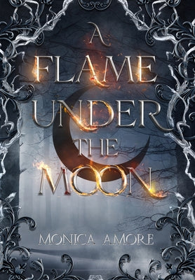 A Flame Under the Moon -- Monica Amore, Hardcover