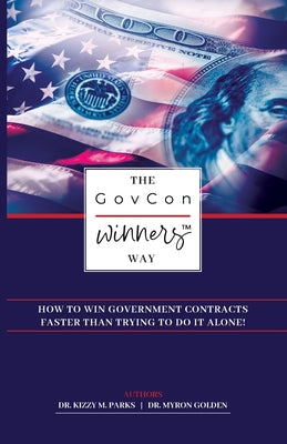 The GovCon Winners Way: How To Win Government Contracts Faster Than Trying to Do It Alone! -- Kizzy M. Parks, Paperback