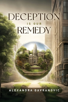 Deception is Our Remedy -- Alexandra Gavranovic, Paperback