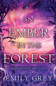 An Ember in the Forest: Shadow and Ash Vol. I by Grey, Emily