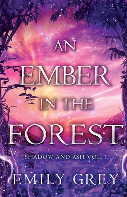 An Ember in the Forest: Shadow and Ash Vol. I by Grey, Emily