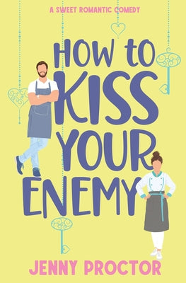 How to Kiss Your Enemy: A Sweet Romantic Comedy by Proctor, Jenny