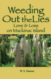 Weeding Out the Lies: Love and Loss on Mackinac Island by Simons, Wendy S.