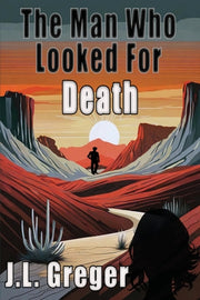 The Man Who Looked for Death by Greger, J. L.