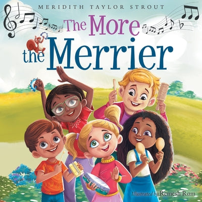 The More the Merrier: A Multi-Sensory Musical Journey Offering an Interactive and Fun Way for Kids to Learn About Diversity and Inclusion by Taylor Strout, Meridith